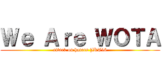 Ｗｅ Ａｒｅ ＷＯＴＡ (attack on haters JKT48)