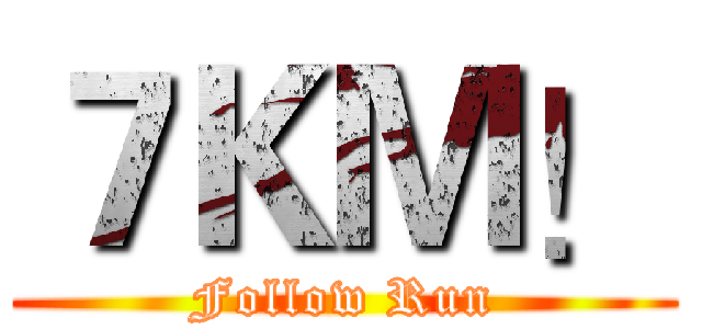 ７ＫＭ！ (Follow Run)