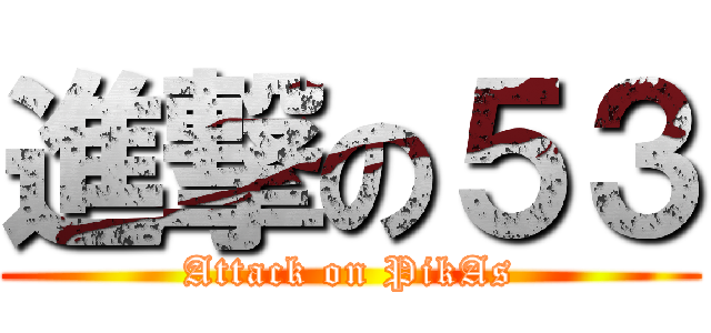 進撃の５３ (Attack on PikAs)