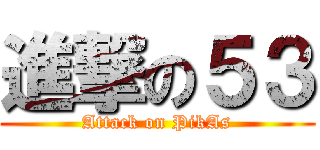 進撃の５３ (Attack on PikAs)