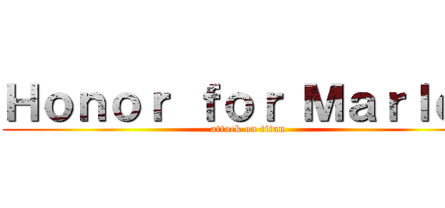 Ｈｏｎｏｒ ｆｏｒ Ｍａｒｌｅｙ (attack on titan)
