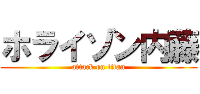 ホライゾン内藤 (attack on titan)
