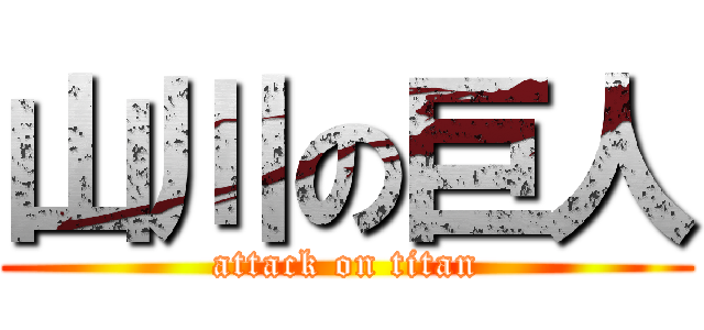 山川の巨人 (attack on titan)