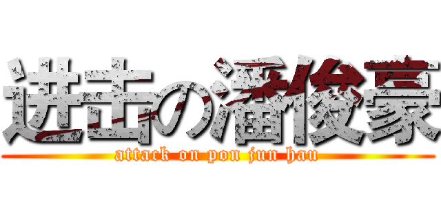 进击の潘俊豪 (attack on pon jun hau)
