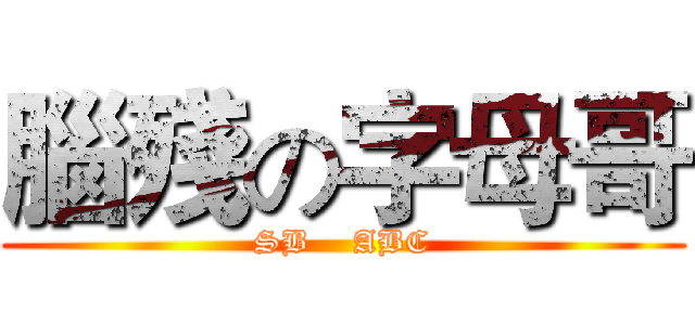 腦殘の字母哥 (SB    ABC)
