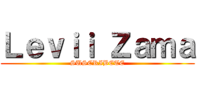 Ｌｅｖｉｉ Ｚａｍａ (SUSCRIBETE)