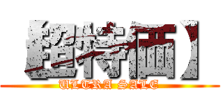 【超特価】 (ULTRA SALE)