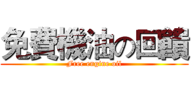 免費機油の回饋 (Free engine oil)