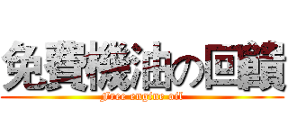 免費機油の回饋 (Free engine oil)