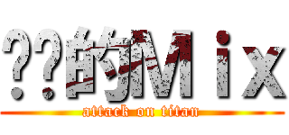 进击的Ｍｉｘ (attack on titan)