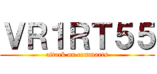 ＶＲ１ＲＴ５５ (attack on commarts)
