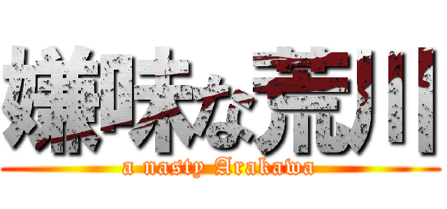 嫌味な荒川 (a nasty Arakawa)