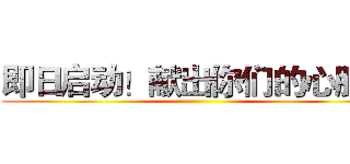 即日启动！献出你们的心脏！ ()