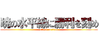 暁の水平線に勝利を刻め (attack on titan)