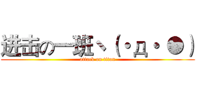 进击の一班ヽ（・д・｀●） (attack on titan)