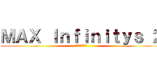 ＭＡＸ Ｉｎｆｉｎｉｔｙｓ ２ (パタテンの野望)