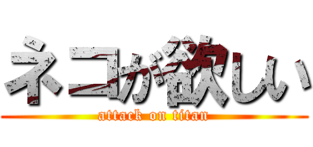 ネコが欲しい (attack on titan)