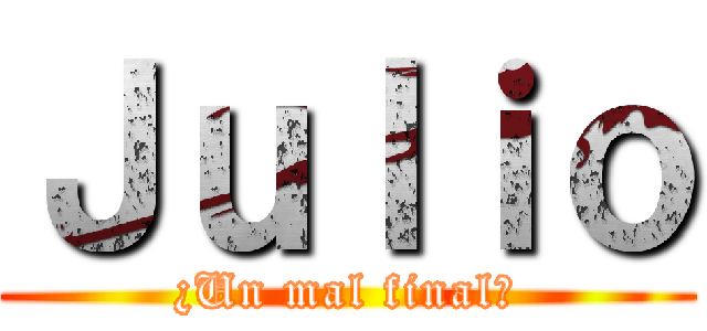 Ｊｕｌｉｏ (¿Un mal final?)