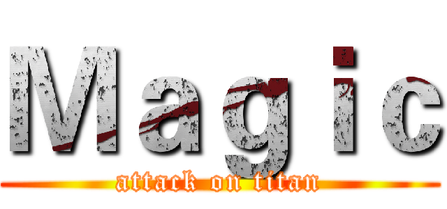 Ｍａｇｉｃ (attack on titan)