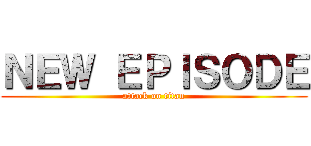 ＮＥＷ ＥＰＩＳＯＤＥ (attack on titan)