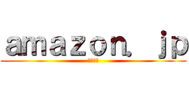 ａｍａｚｏｎ．ｊｐ (アマゾン)