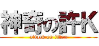 神奇の許Ｋ (attack on titan)