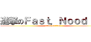 進撃のＦａｓｔ．Ｎｏｏｄｌｅｓ (attack on titan)