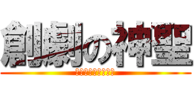 創劇の神聖 (そうげき　しんせい)