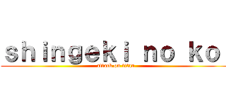 ｓｈｉｎｇｅｋｉ ｎｏ ｋｏｉ (attack on titan)