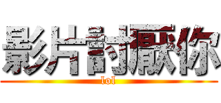 影片討厭你 (lol)