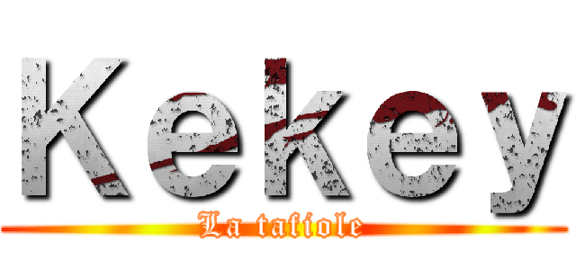 Ｋｅｋｅｙ (La tafiole)