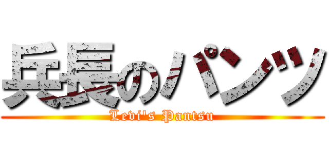 兵長のパンツ (Levi's Pantsu)