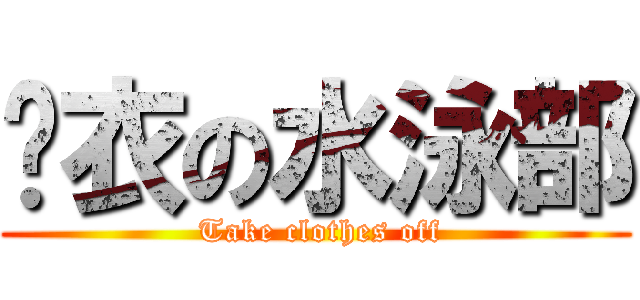 脫衣の水泳部 ( Take clothes off)