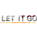 ＬＥＴ ＩＴ ＧＯ (attack on titan)