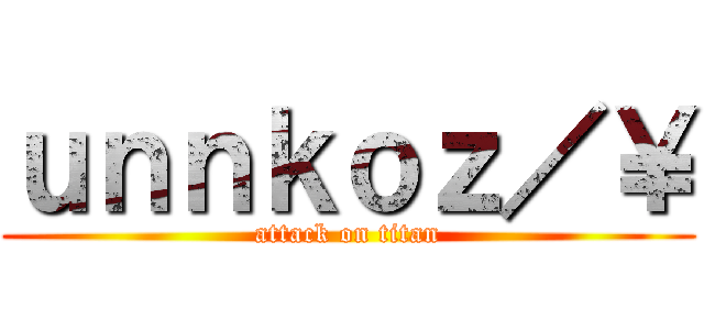 ｕｎｎｋｏｚ／￥ (attack on titan)