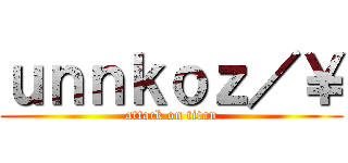 ｕｎｎｋｏｚ／￥ (attack on titan)