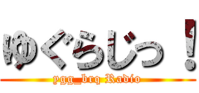 ゆぐらじっ！ (ygg_brq Radio)