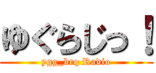ゆぐらじっ！ (ygg_brq Radio)
