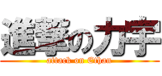 進撃の力宇 (attack on Ethan)