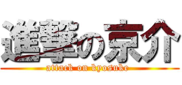 進撃の京介 (attack on kyosuke )