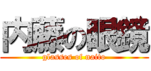 内藤の眼鏡 (glasses of naito)