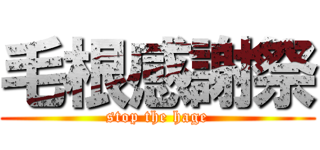 毛根感謝祭 (stop the hage)