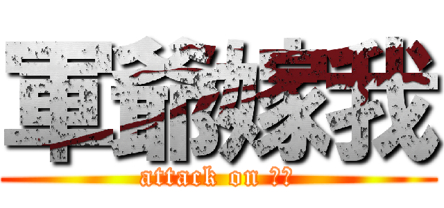 軍爺嫁我 (attack on 天策)