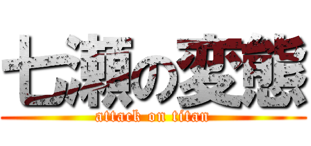 七瀬の変態 (attack on titan)