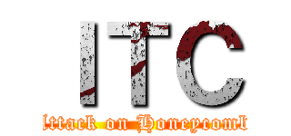ＩＴＣ (Attack on Honeycomb)