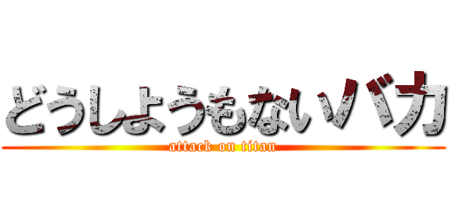 どうしようもないバカ (attack on titan)