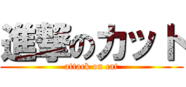 進撃のカット (attack on cat)