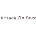 Ａｔｔａｃｋ Ｏｎ Ｃｏｒｏｎａ (The Enemy that cannot see)