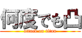 何度でも凸 (attack on titan)