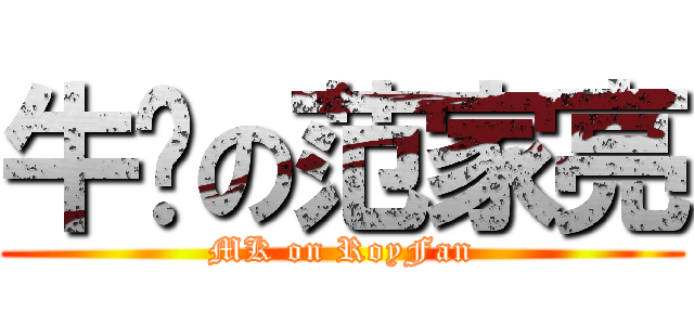 牛佬の范家亮 (MK on RoyFan)